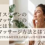 フェイスラインの美容マッサージ方法とは？自宅でたるみを引き上げる正しいやり方を解説