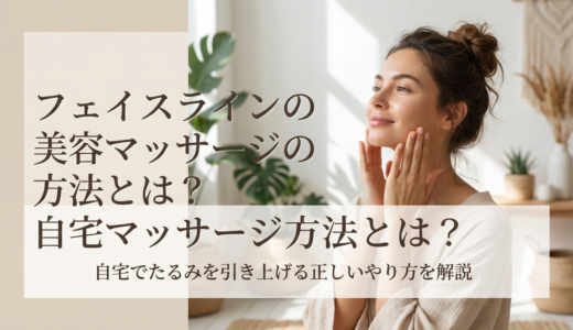フェイスラインの美容マッサージ方法とは？自宅でたるみを引き上げる正しいやり方を解説