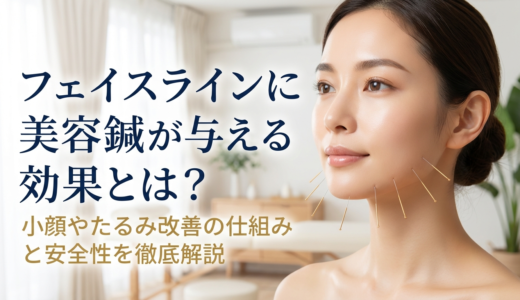 フェイスラインに美容鍼が与える効果とは？小顔やたるみ改善の仕組みと安全性を徹底解説